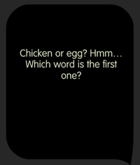 Tricky Test The chicken-or-egg dilemma! Which came first?